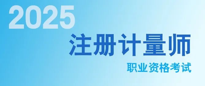 2025年度注冊(cè)計(jì)量師職業(yè)資格資格考試資訊